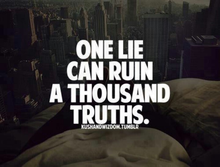 One Lie Can Ruin A Thousand Truths