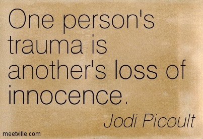 One person’s trauma is another’s loss of innocence. Jodi Picoult