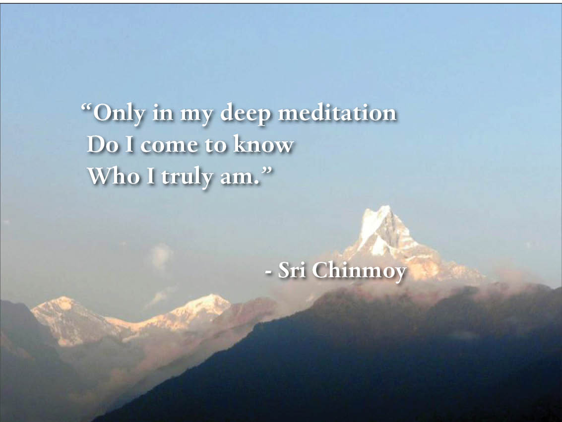 Only in my  meditation do i come to know who i truly am. Sri Chinmoy