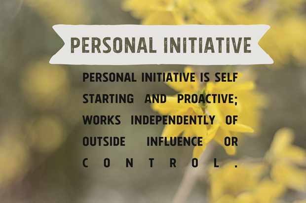 Personal initiative is self-starting and proactive, works independently of outside influence or control