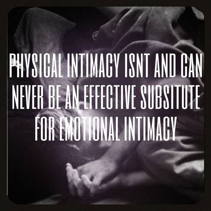 Physical intimacy isnt and can never be an effective subsitute for emotional intimacy
