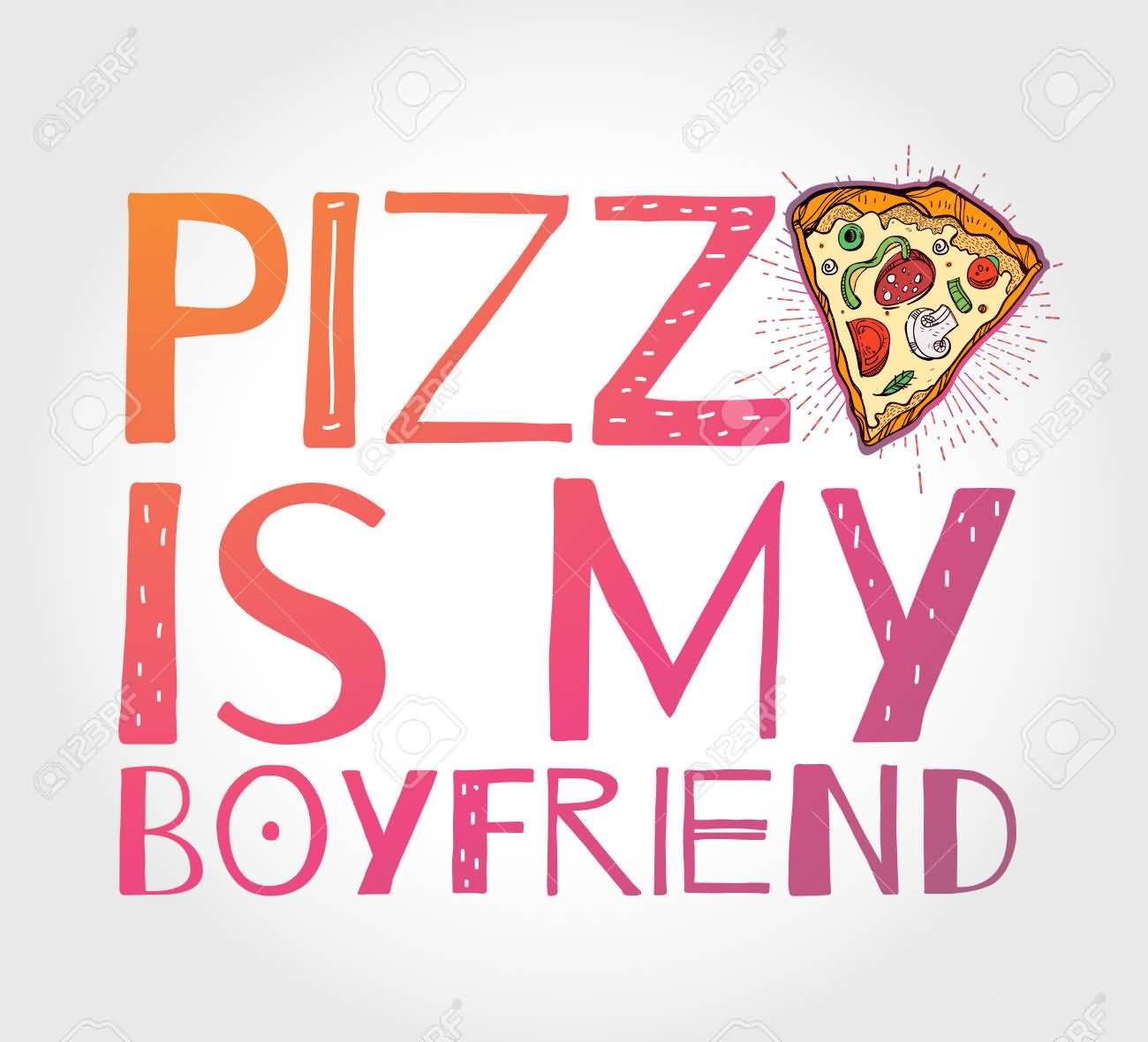 Pizza Is My Boyfriend Funny Picture
