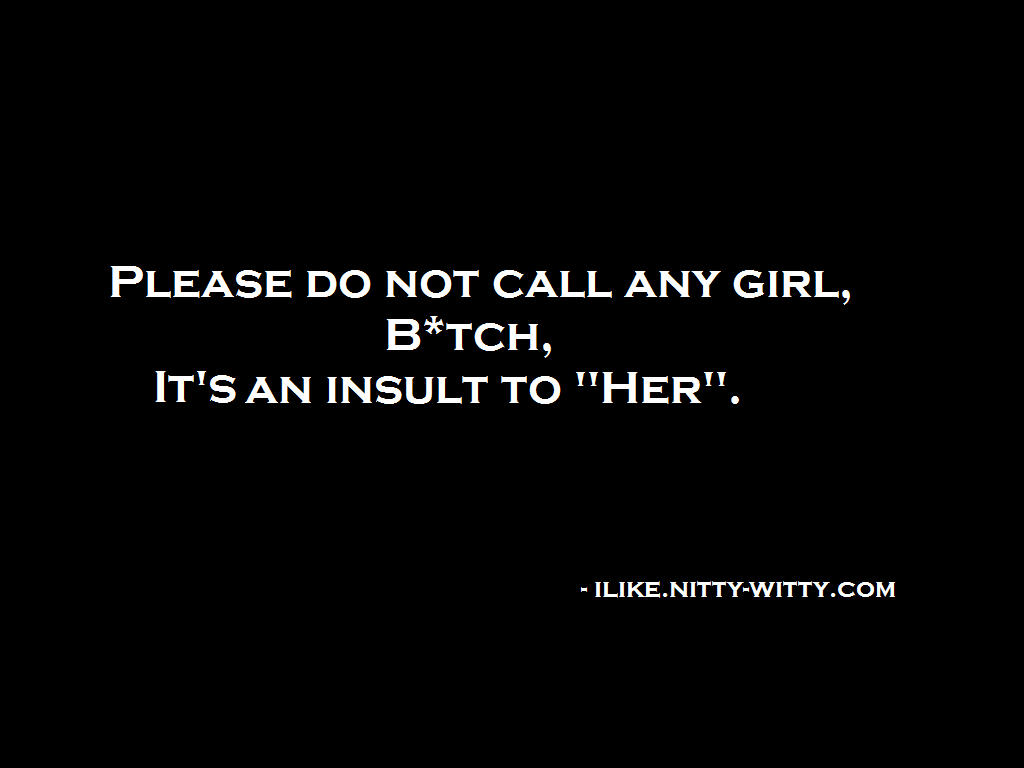 Please Do Not Call Any Girl,Bitch,It’s An Insult To ‘Her’