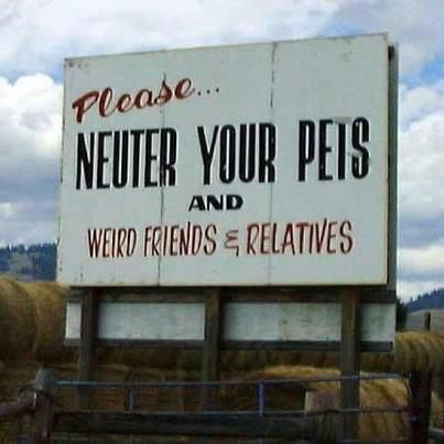 Please Neuter Your Pets And Weird Friends & Relatives Funny Sign