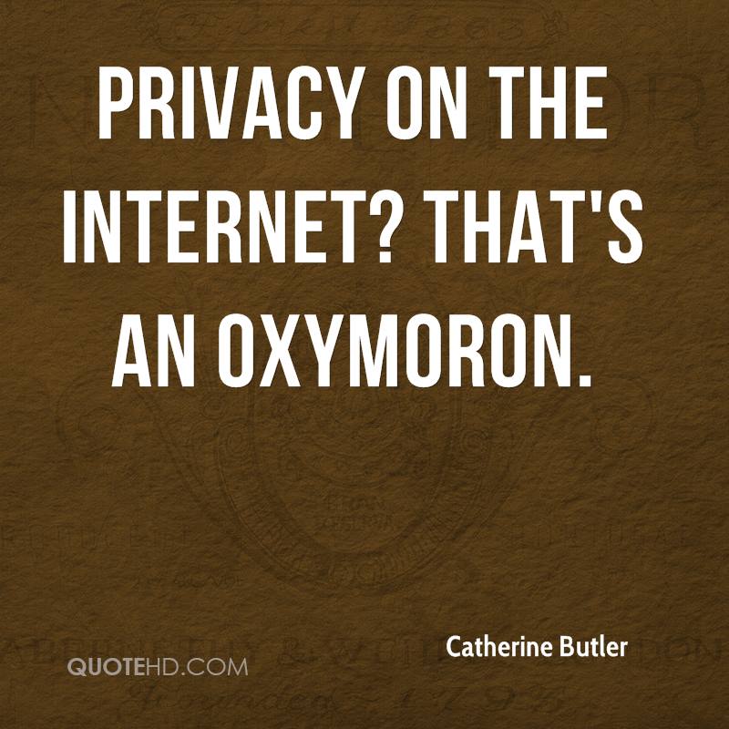 Privacy on the Internet1 That’s an oxymoron. Catherine Butler