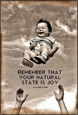 Remember that your natural state is joy. Wayne Dyer