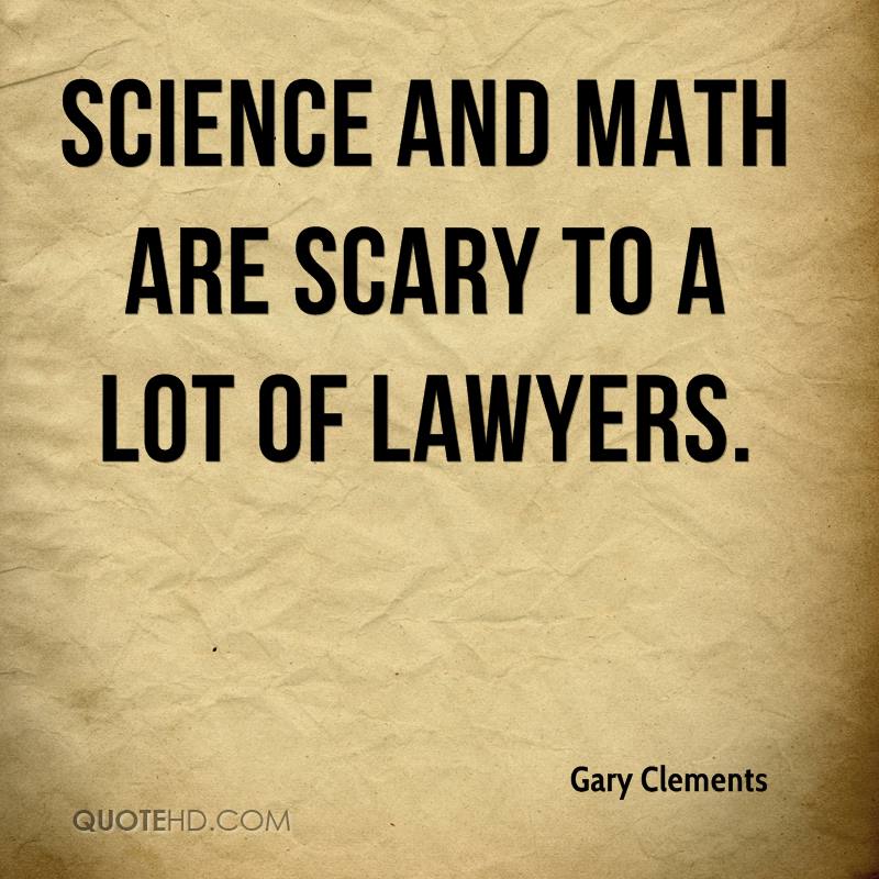 Science and math are scary to a lot of lawyers. Gary Clements