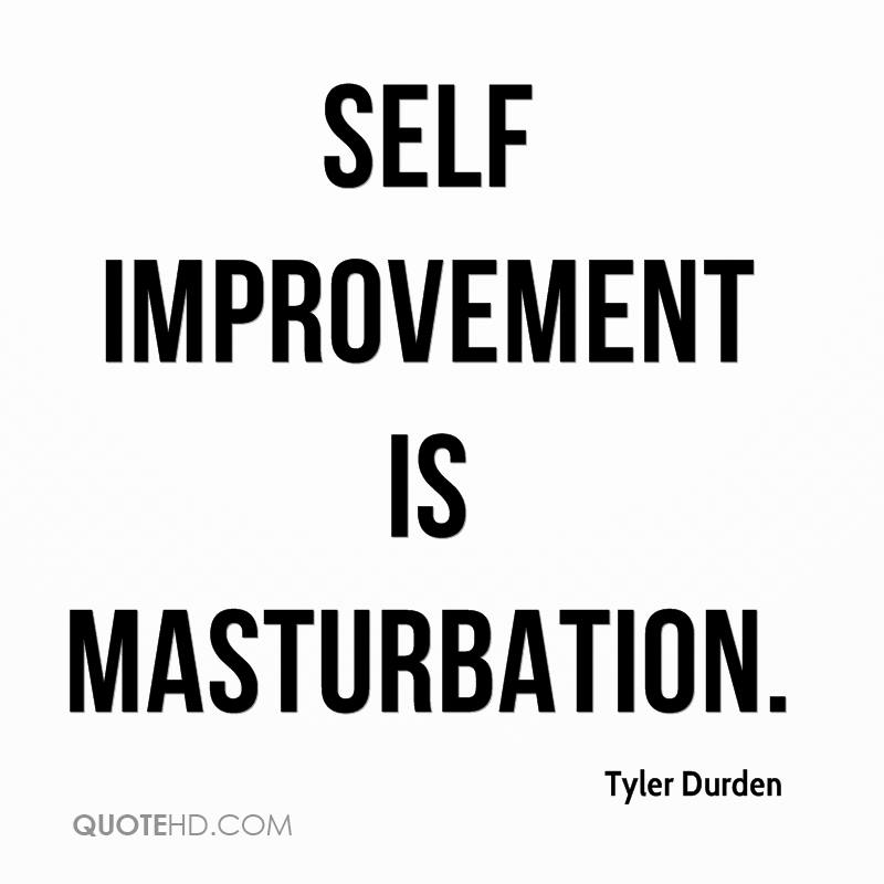Self Improvement is Masturbation. Tyler Durden