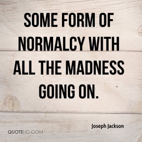 Some form of normalcy with all the madness going on. Joseph Jackson