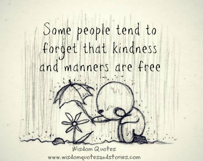 Some people tend to forget that kindness and manners are free