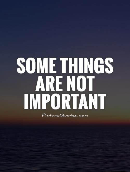 Some things are not important