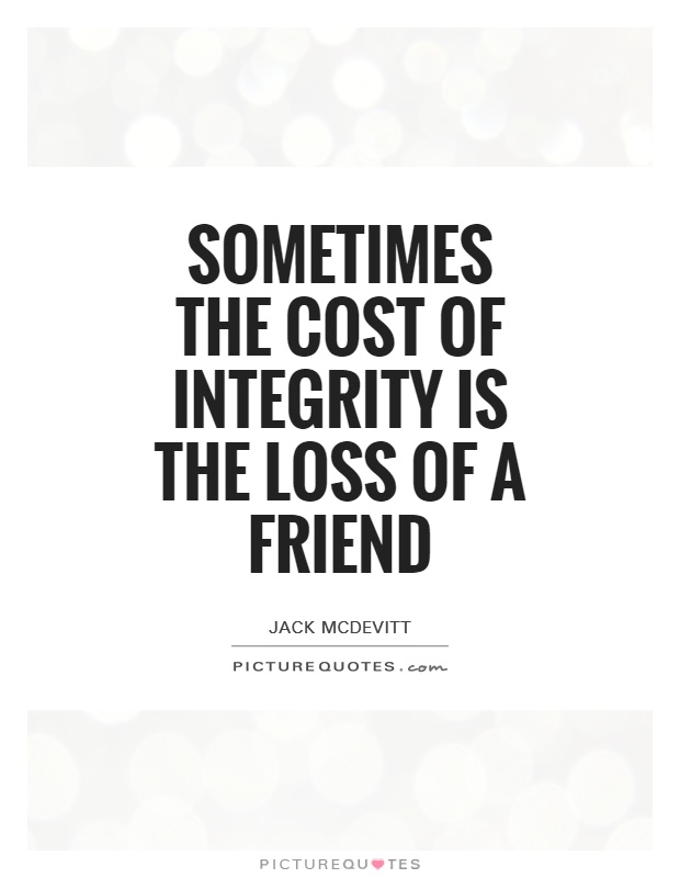 Sometimes the cost of integrity is the loss of a friend. Jack McDevitt