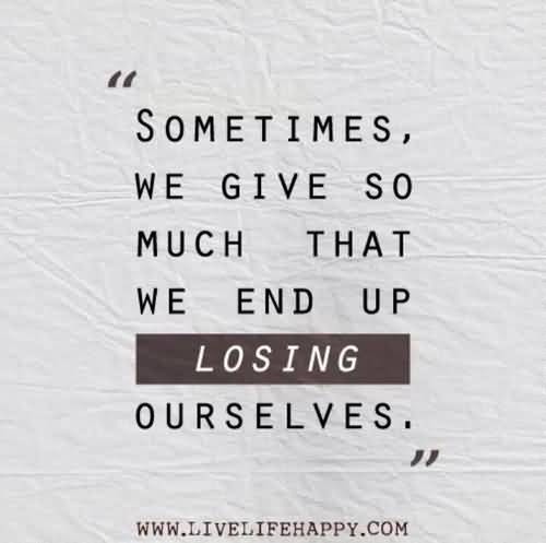 Sometimes we give so much that we end up losing ourselves
