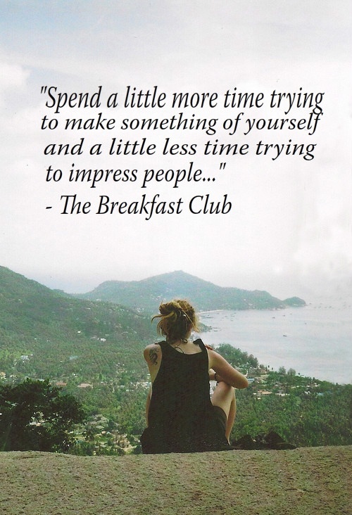 Spend a little more time trying to make something of yourself and a little less time trying to impress people