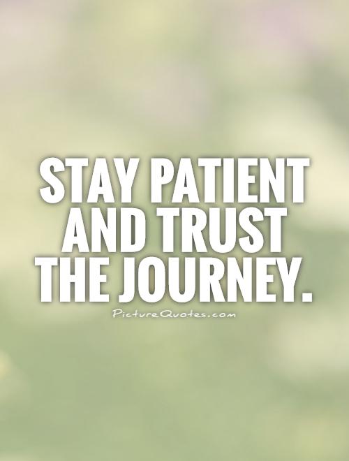 Stay patient and trust the journey