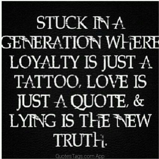 Stuck In A Generation Where Loyalty Is Just A Tattoo Love Is Just A Quote And