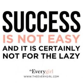 Success if not easy and is certainly not for the lazy
