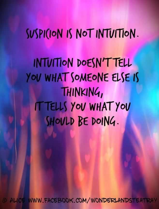 Suspipcion is not intuition. Intuitio doesn’t tell you what someone else is thinking, it tells you what you should be doing