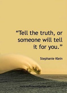Tell the truth or someone will tell it for you. Stephanie Klein