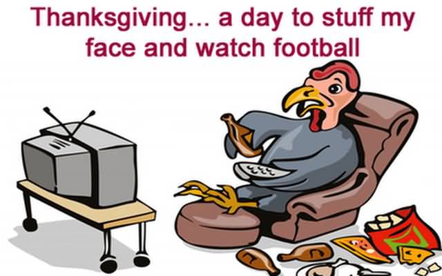 Thanksgiving A Day To Stuff My Face And Watch Football Funny Thanksgiving