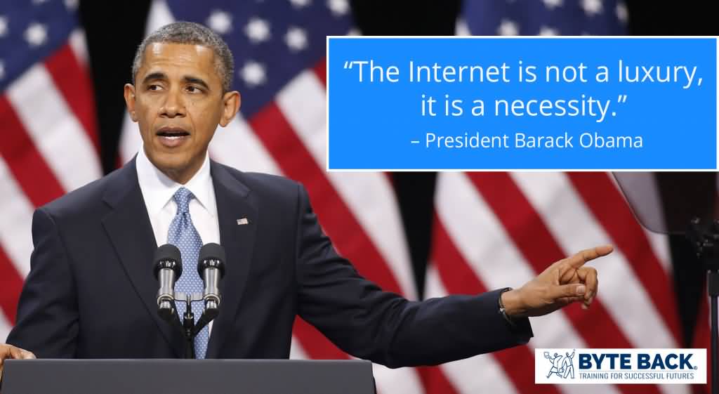 The Internet Is Not A Luxury, It Is A Necessity. President Barack Obama
