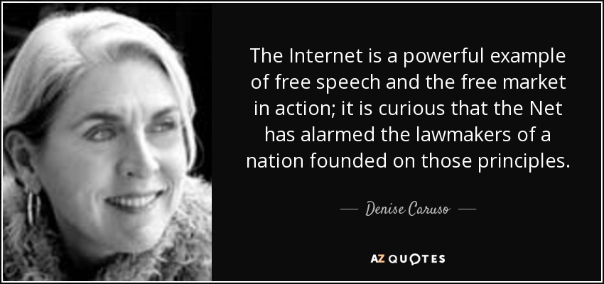 The Internet is a powerful example of free speech and the free market in action; it is curious that the Net has alarmed the lawmakers of a nation founded on those ... Denise Caruso