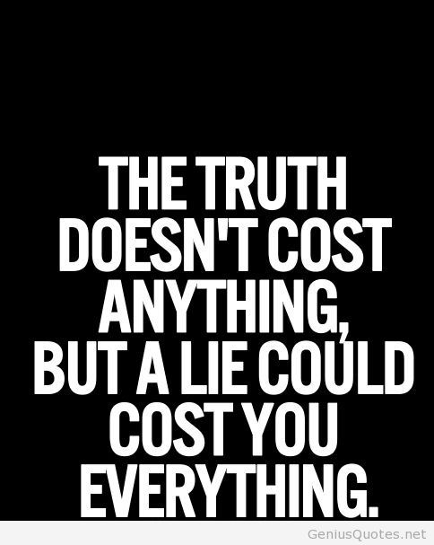 The Truth Doesn' Cost Anything But A Lie Cold Cost You Everything