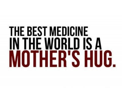 The best medicine in the world is a Mother’s Hug