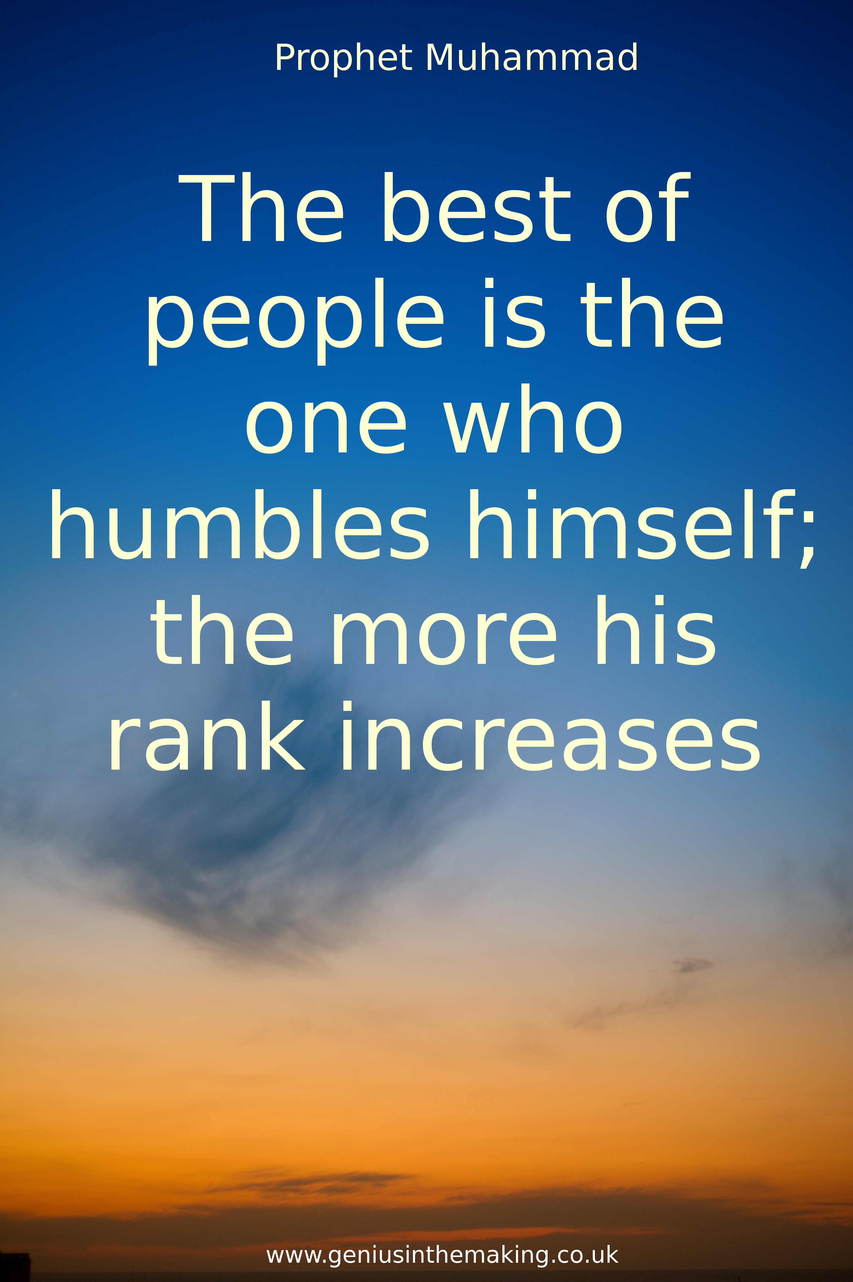 The best of people is the one who humbles himself; the more his rank increases