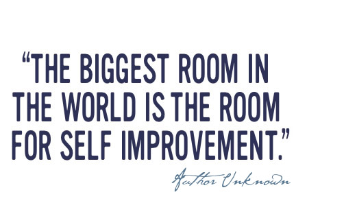 The biggest room in the world is the room for self improvement.