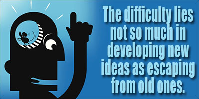 The difficulty lies not so much in developing new ideas as escaping from old ones