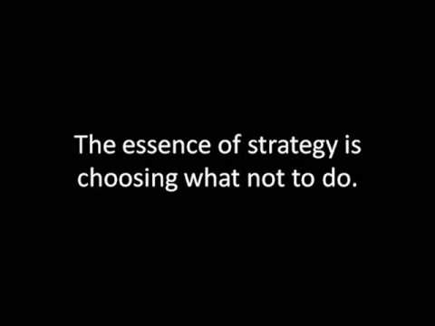 The essence of strategy is choosing what not to do.