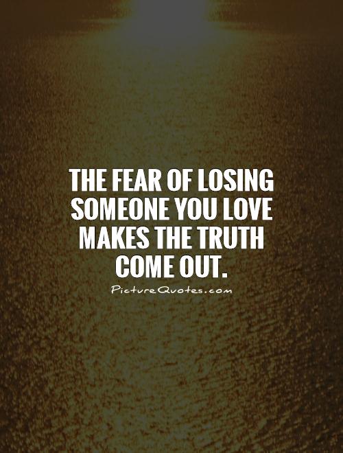 The fear of losing someone you love makes the truth come out