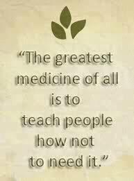 The greatest medicine of all is to teach people how not to need it