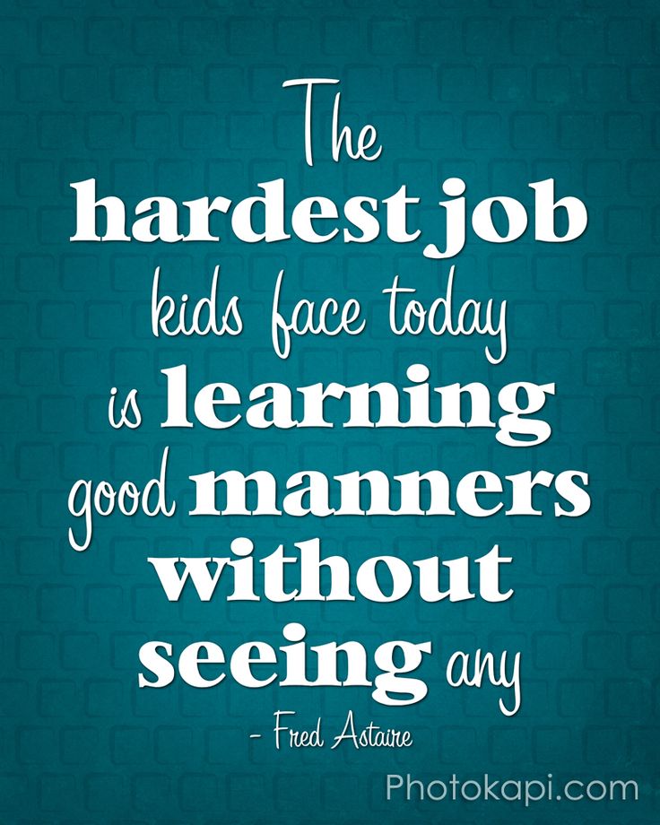 The hardest job kids face today is learning good manners without seeing any. Fred Astaire