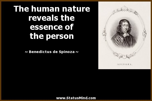 The human nature reveals the essence of the person. Benedictus de Spinoza