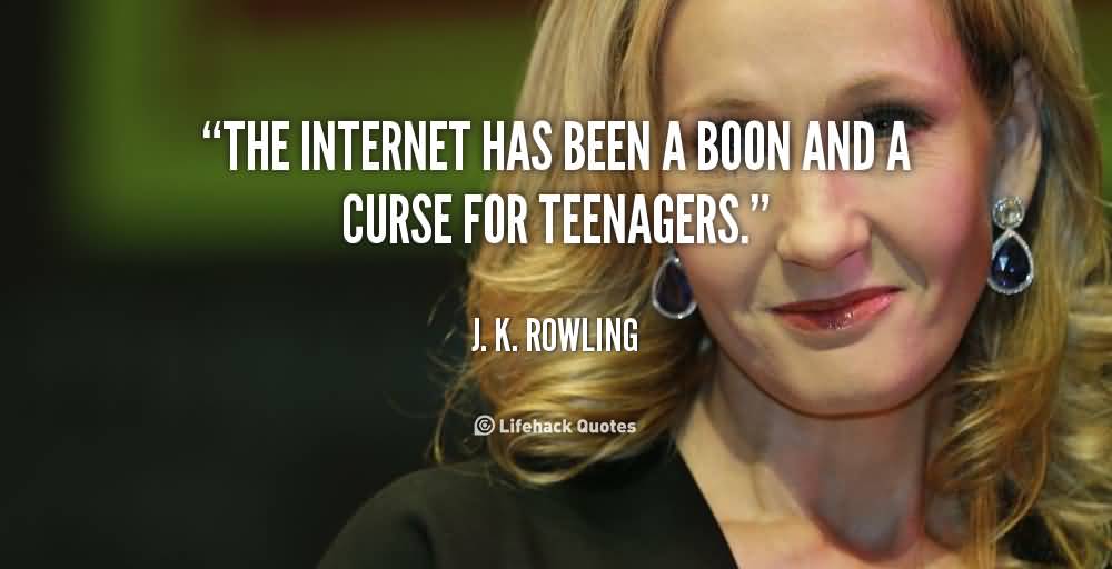 The internet has been a boon and a curse for teenagers. J. K. Rowling
