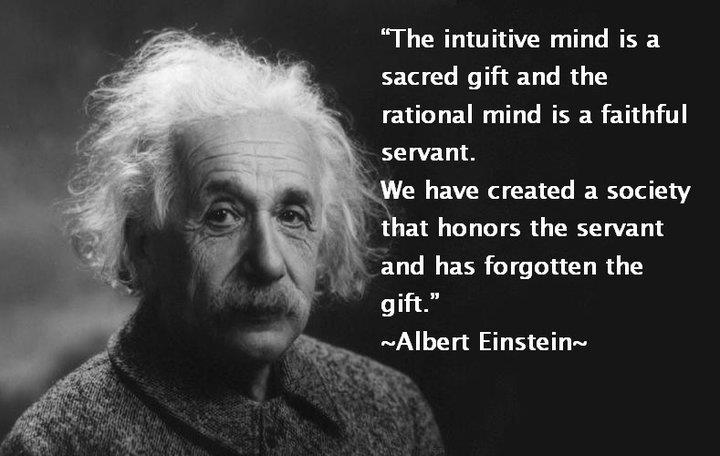 The intuitive mind is a sacred gift and the rational mind is a faithful servant. We have created a society that honors the servant and has forgotten ... Albert Einstein