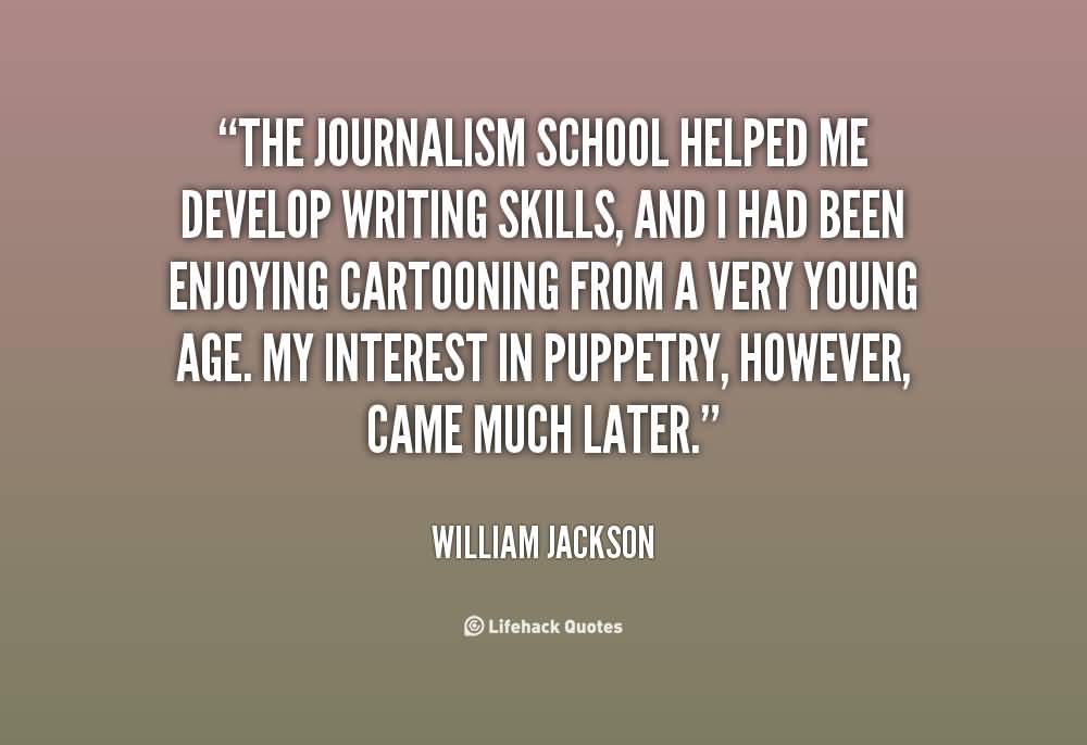 The journalism school helped me develop writing skills, and I had been enjoying cartooning from a very young age. My interest in puppetry, however, came ... William Jackson