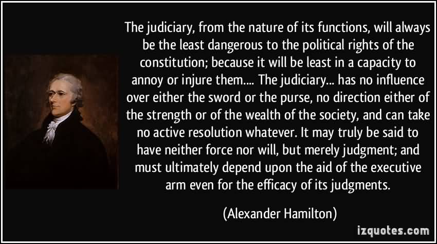 The judiciary, from the nature of its functions, will always be the least  dangerous to the