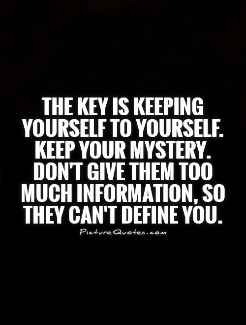 The key is keeping yourself to yourself. Keep your mystery . Don’t give them too much information,so they can’t define you