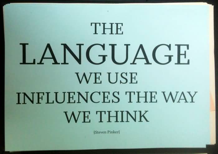 The language we use influences the way we think. Steven Pinker
