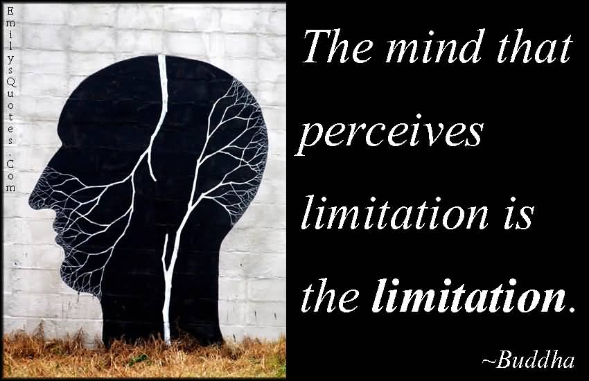 The mind that perceives limitation is the limitation. Buddha