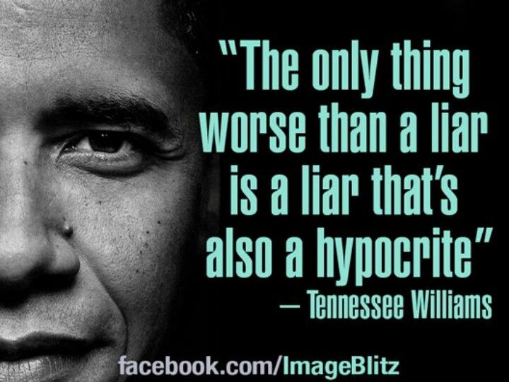The only thing worse than a liar is a liar that's also a hyprocrite. Tennnessee Williams