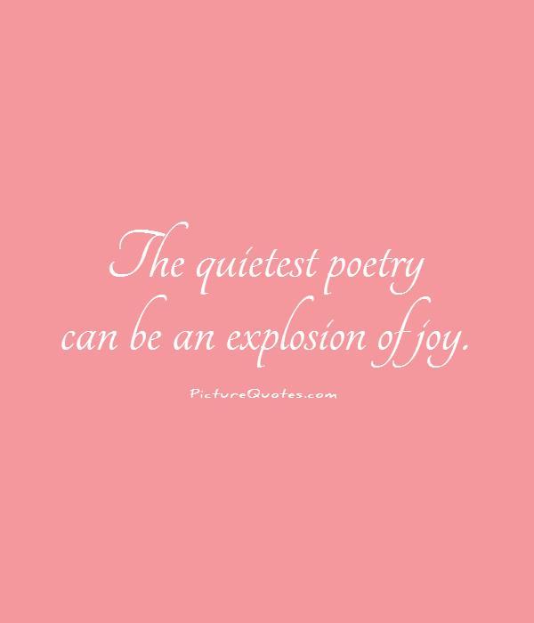 The quietest poetry can be an explosion of joy