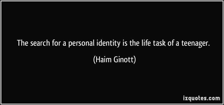 The search for a personal identity is the life task of a teenager. Haim Ginott