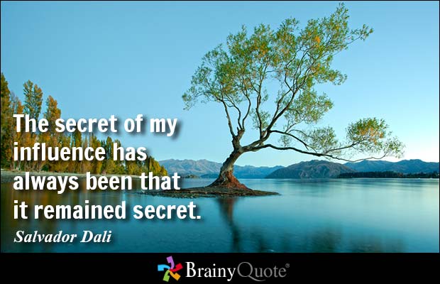 The secret of my influence has always been that it remained secret. Salvador Dali