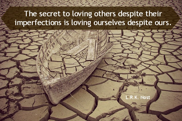 The secret to loving others despite their imperfections is loving ourselves despite ours