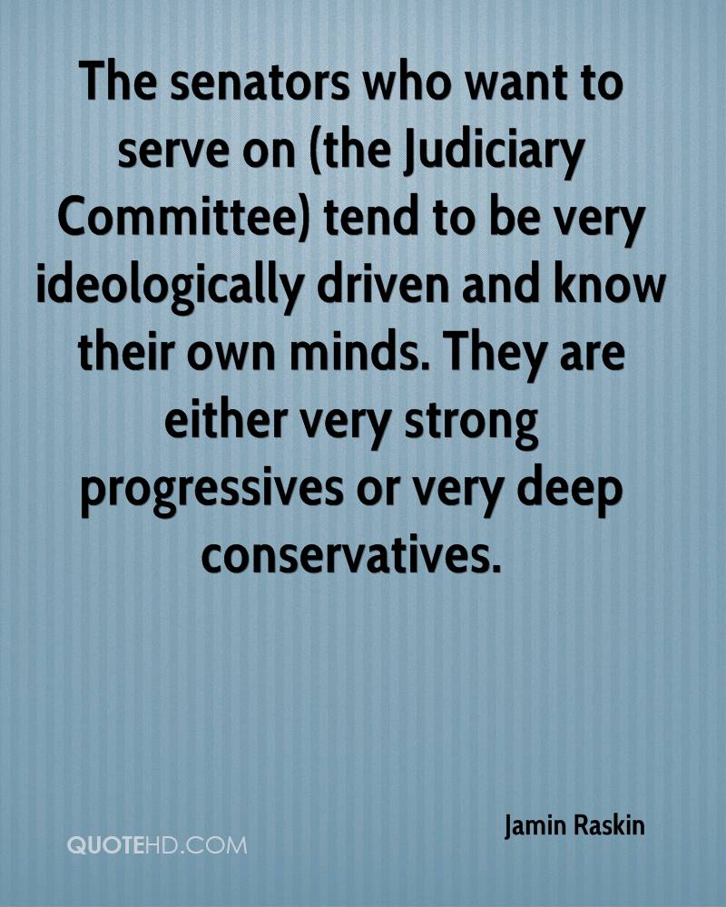 The senators who want to serve on (the Judiciary Committee) tend to be very ideologically driven and know their own minds. They are either very strong... Jamin Raskin