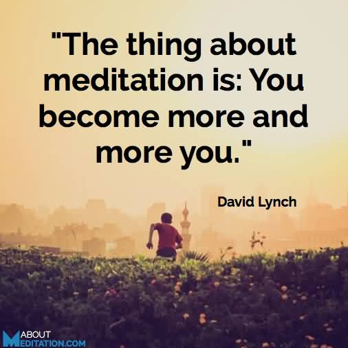 The thing about meditation is. You become more and more you. David Lynch